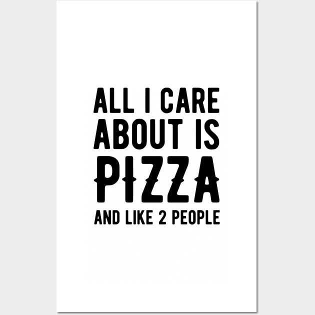 All I Care About is Pizza and like 2 People Wall Art by radquoteshirts